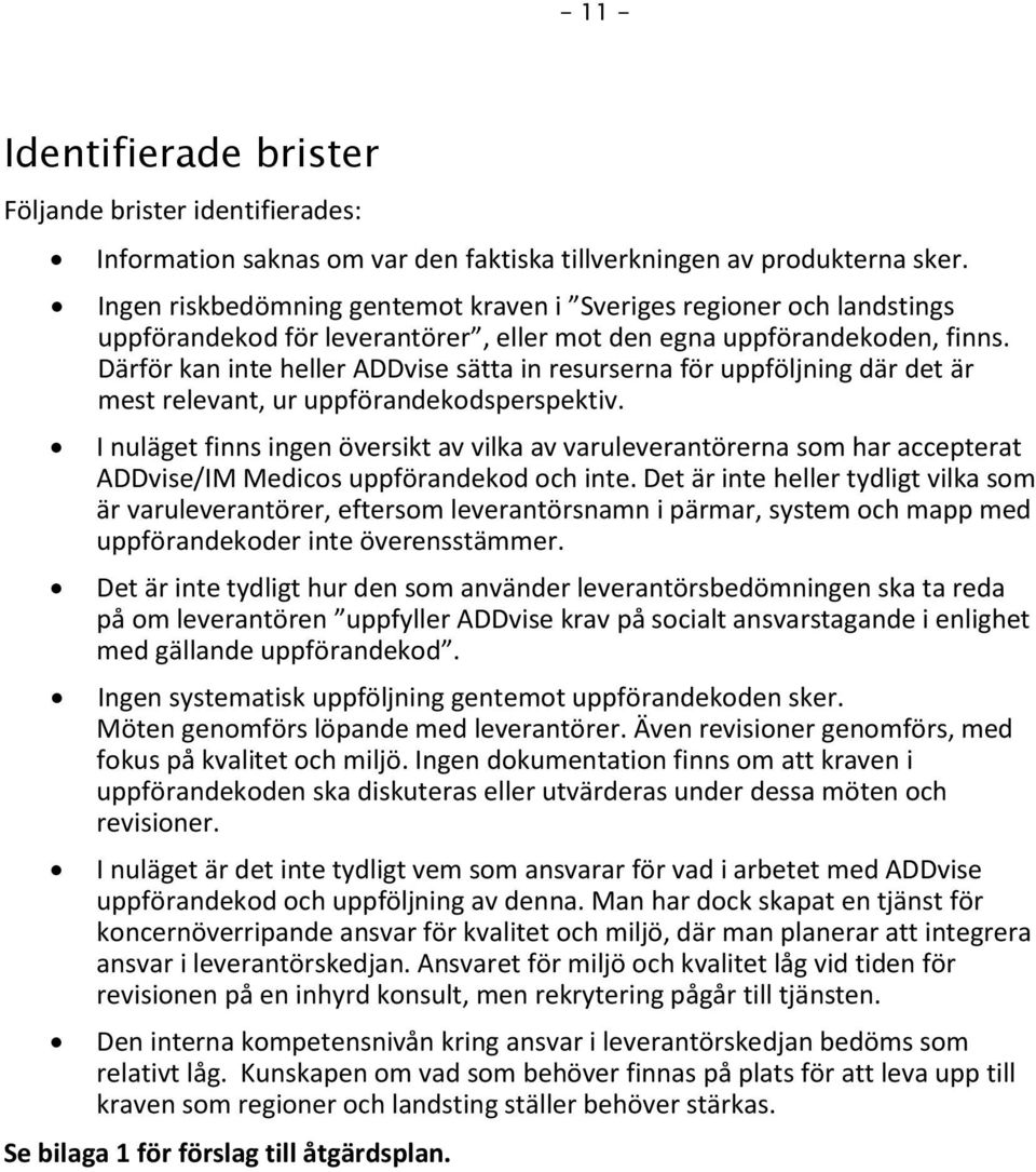 Därför kan inte heller ADDvise sätta in resurserna för uppföljning där det är mest relevant, ur uppförandekodsperspektiv.