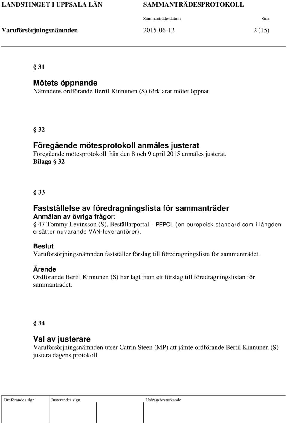 Bilaga 32 33 Fastställelse av föredragningslista för sammanträder Anmälan av övriga frågor: 47 Tommy Levinsson (S), Beställarportal PEPOL (en europeisk standard som i längden ersätter nuvarande