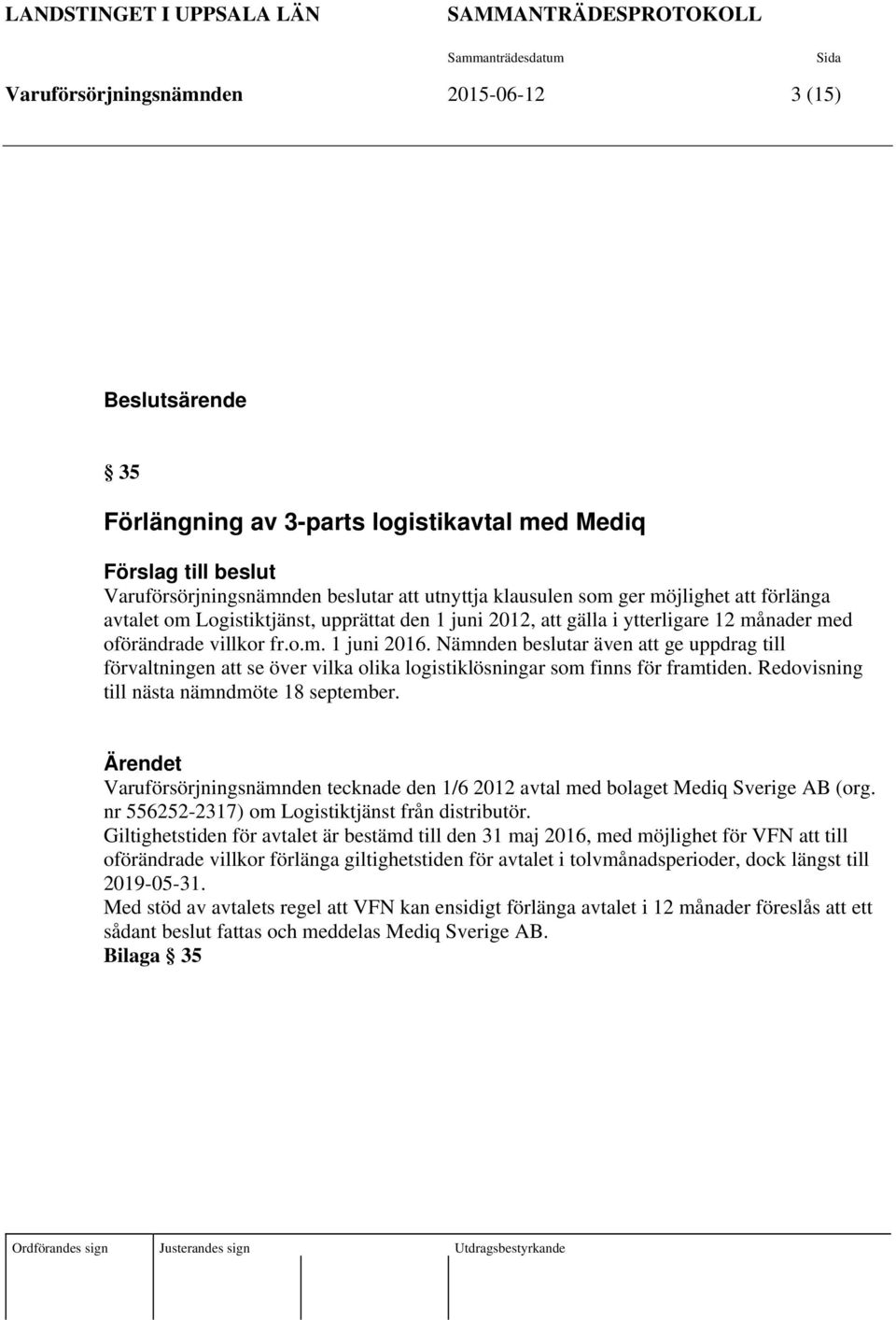 fr.o.m. 1 juni 2016. Nämnden beslutar även att ge uppdrag till förvaltningen att se över vilka olika logistiklösningar som finns för framtiden. Redovisning till nästa nämndmöte 18 september.