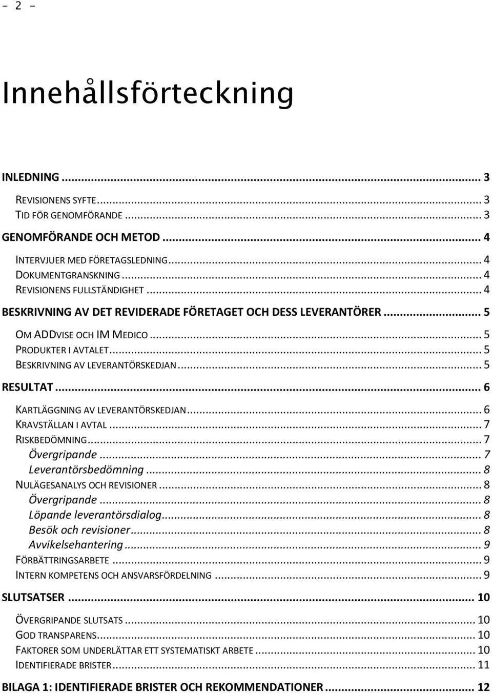 .. 5 RESULTAT... 6 KARTLÄGGNING AV LEVERANTÖRSKEDJAN... 6 KRAVSTÄLLAN I AVTAL... 7 RISKBEDÖMNING... 7 Övergripande... 7 Leverantörsbedömning... 8 NULÄGESANALYS OCH REVISIONER... 8 Övergripande.