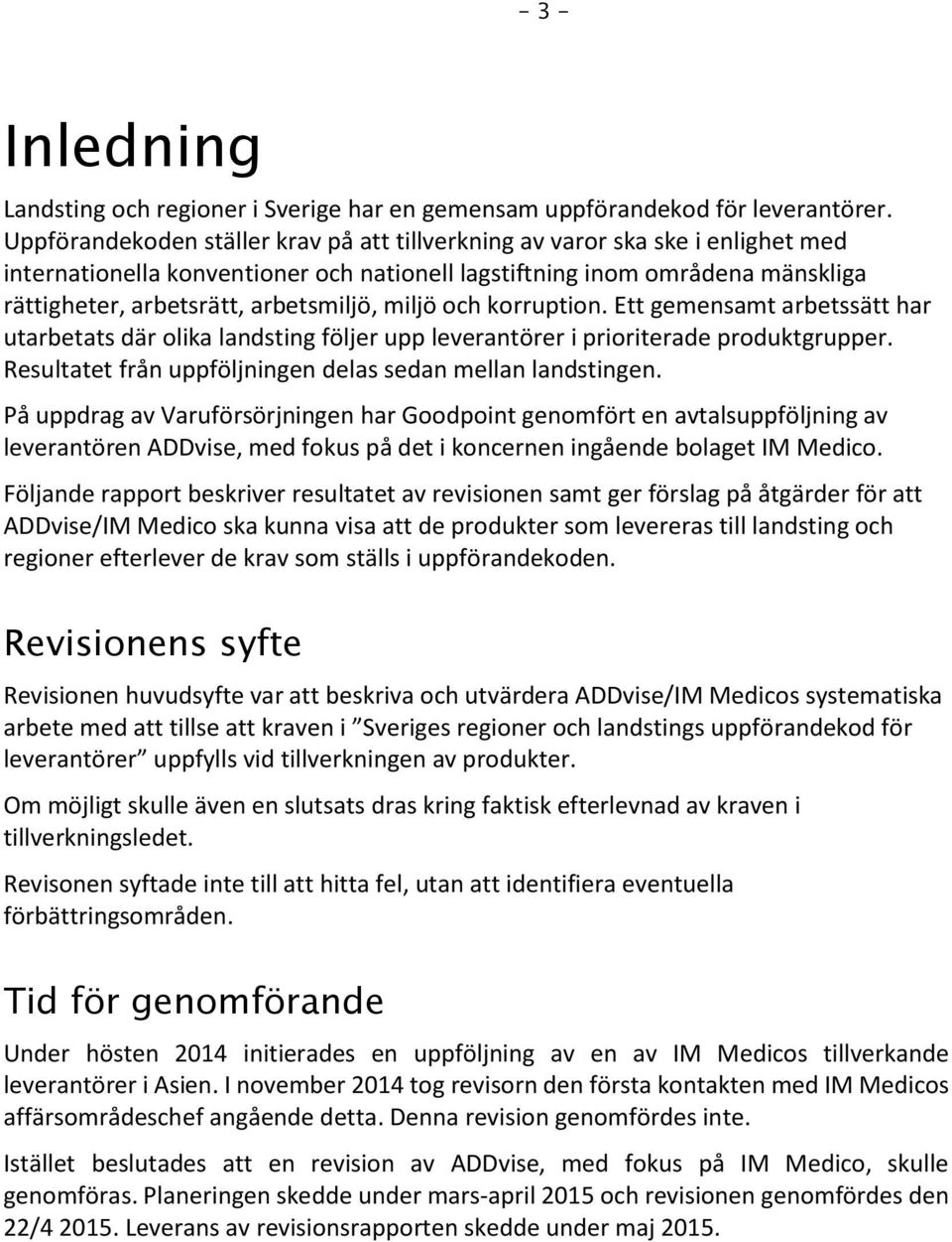 miljö och korruption. Ett gemensamt arbetssätt har utarbetats där olika landsting följer upp leverantörer i prioriterade produktgrupper. Resultatet från uppföljningen delas sedan mellan landstingen.