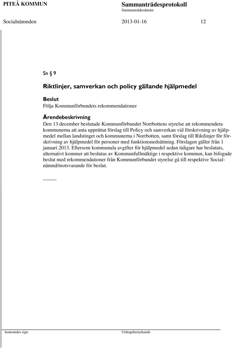 för förskrivning av hjälpmedel för personer med funktionsnedsättning. Förslagen gäller från 1 januari 2013.