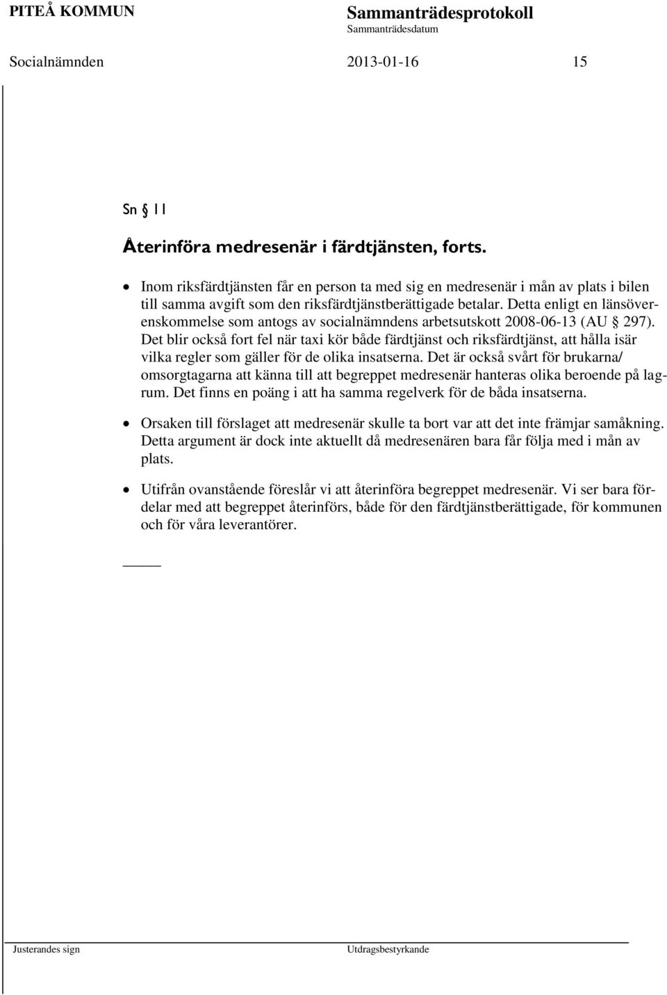 Detta enligt en länsöverenskommelse som antogs av socialnämndens arbetsutskott 2008-06-13 (AU 297).