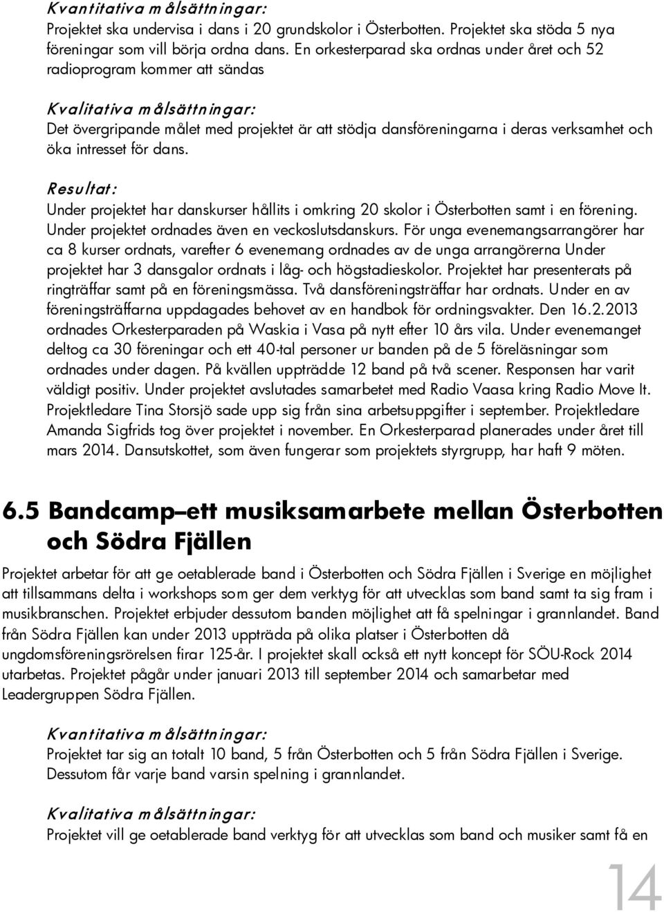 Under projektet har danskurser hållits i omkring 20 skolor i Österbotten samt i en förening. Under projektet ordnades även en veckoslutsdanskurs.