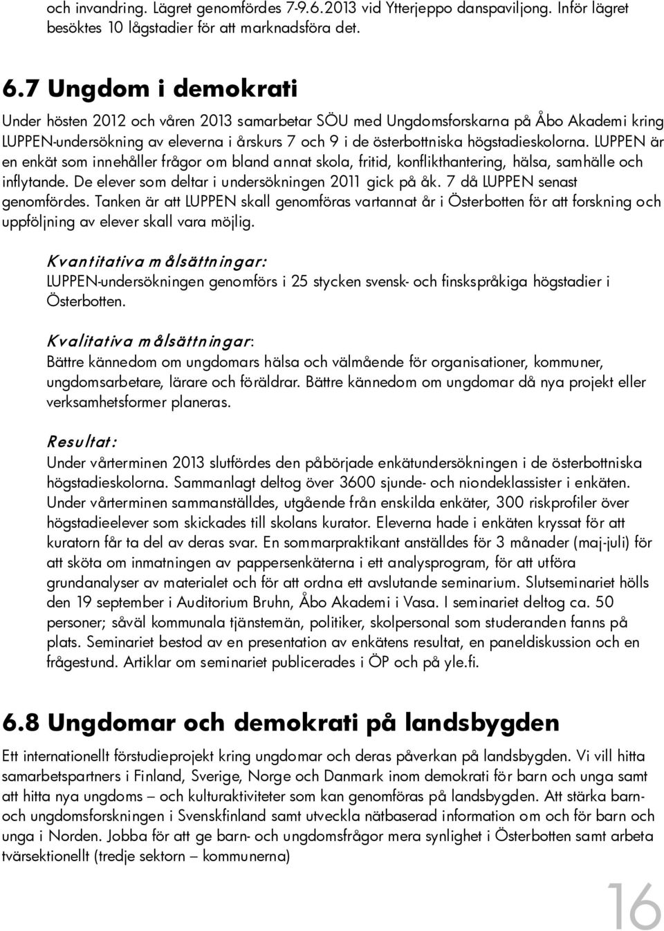 LUPPEN är en enkät som innehåller frågor om bland annat skola, fritid, konflikthantering, hälsa, samhälle och inflytande. De elever som deltar i undersökningen 2011 gick på åk.