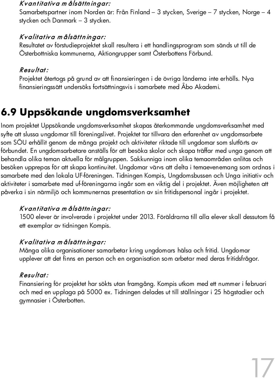 Projektet återtogs på grund av att finansieringen i de övriga länderna inte erhölls. Nya finansieringssätt undersöks fortsättningsvis i samarbete med Åbo Akademi. 6.