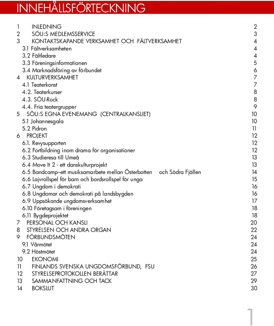 2 Pidron 11 6 PROJEKT 12 6.1. Revysupporten 12 6.2 Fortbildning inom drama för organisationer 12 6.3 Studieresa till Umeå 13 6.4 Move It 2 - ett danskulturprojekt 13 6.