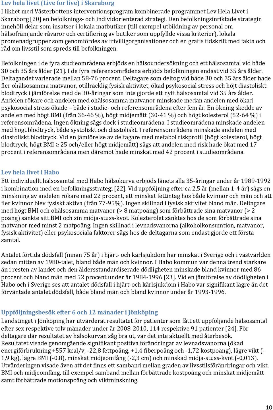 kriterier), lokala promenadgrupper som genomfördes av frivilligorganisationer och en gratis tidskrift med fakta och råd om livsstil som spreds till befolkningen.