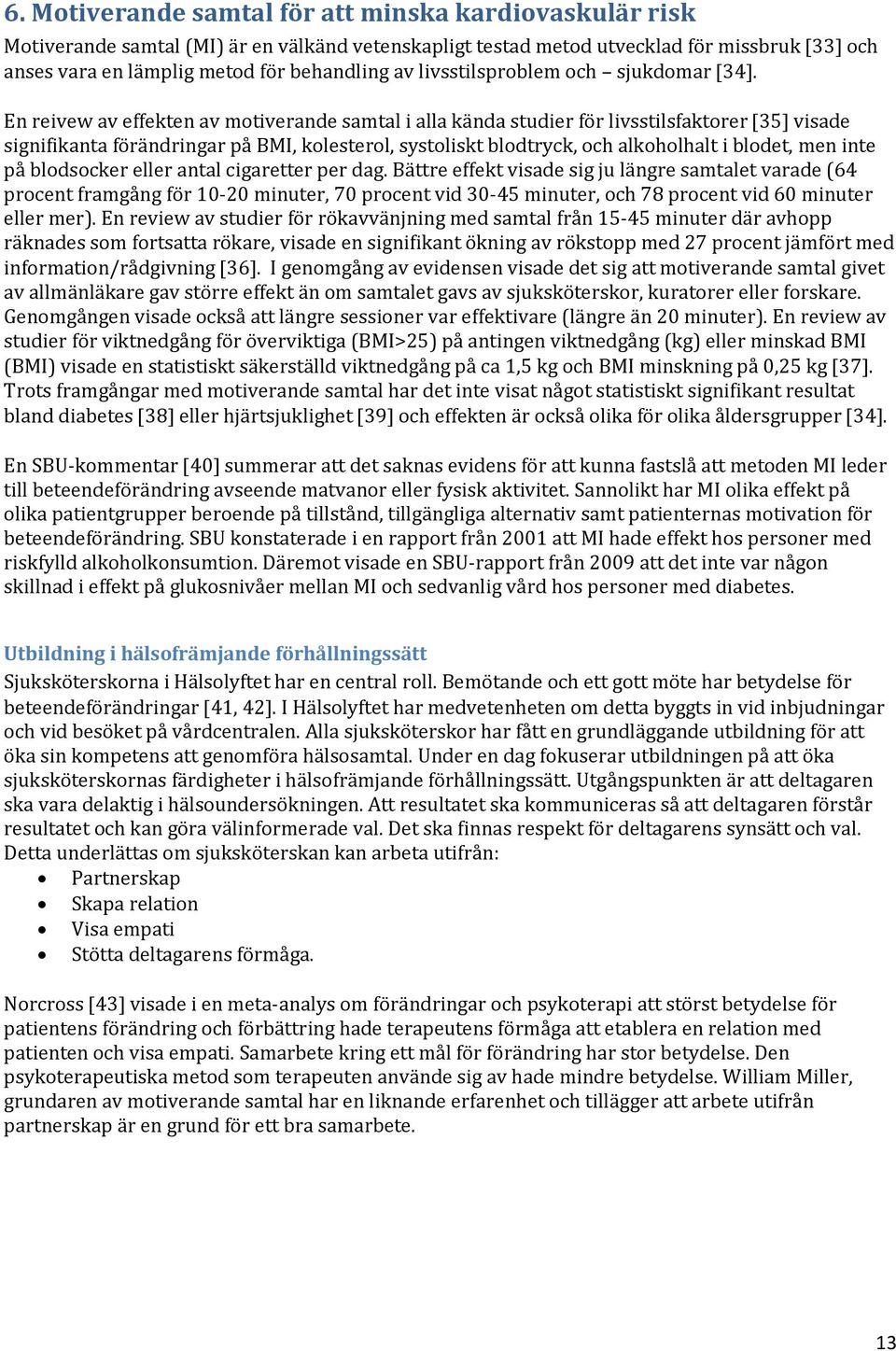 En reivew av effekten av motiverande samtal i alla kända studier för livsstilsfaktorer 35 visade signifikanta förändringar på BMI, kolesterol, systoliskt blodtryck, och alkoholhalt i blodet, men inte