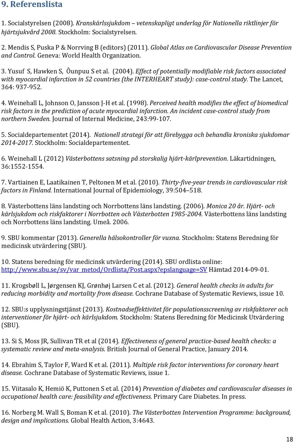 Effect of potentially modifiable risk factors associated with myocardial infarction in 52 countries (the INTERHEART study): case-control study. The Lancet, 364: 937-952. 4.