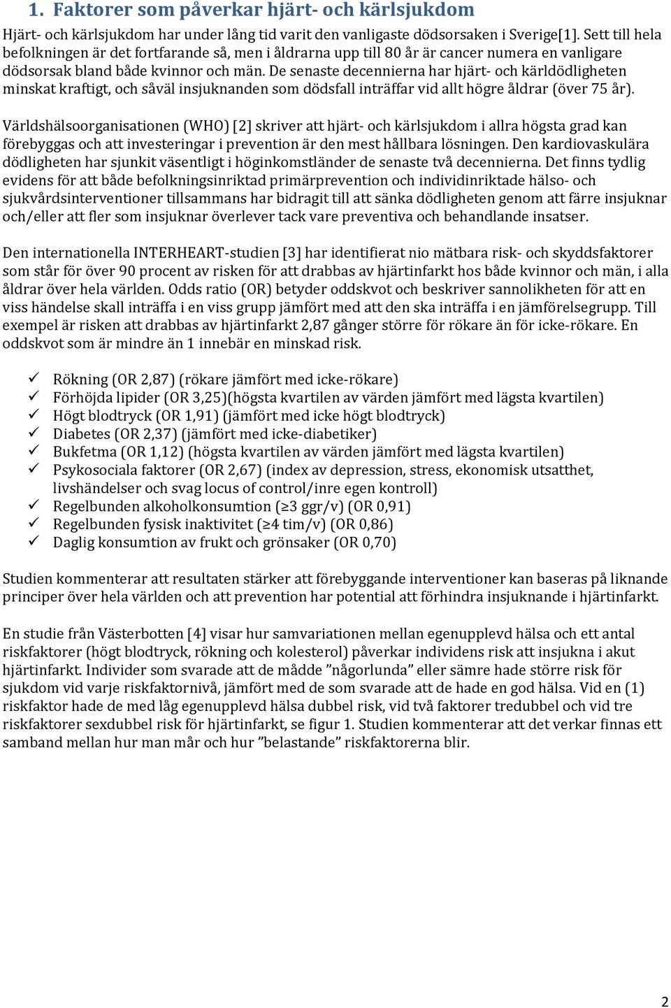 De senaste decennierna har hjärt- och kärldödligheten minskat kraftigt, och såväl insjuknanden som dödsfall inträffar vid allt högre åldrar (över 75 år).