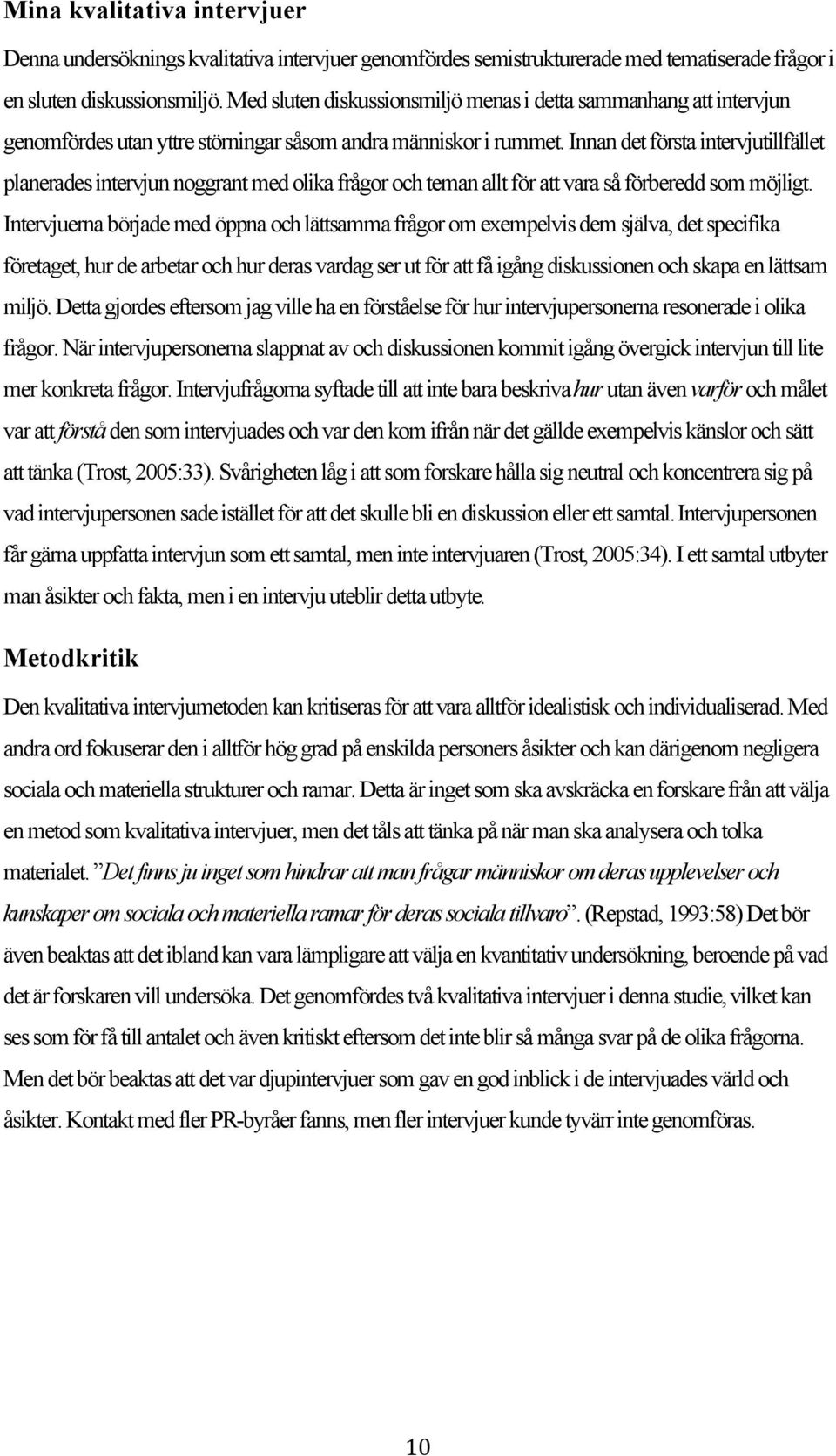 Innan det första intervjutillfället planerades intervjun noggrant med olika frågor och teman allt för att vara så förberedd som möjligt.