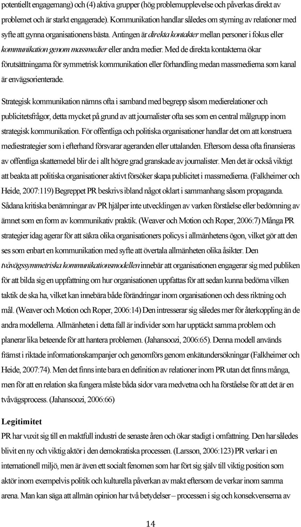 Antingen är direkta kontakter mellan personer i fokus eller kommunikation genom massmedier eller andra medier.