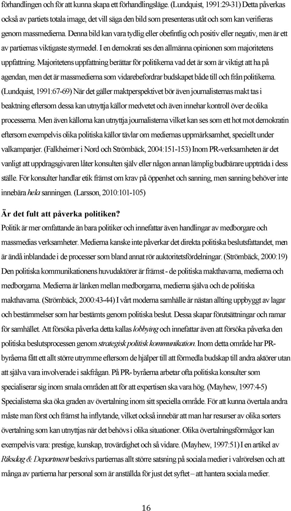 Denna bild kan vara tydlig eller obefintlig och positiv eller negativ, men är ett av partiernas viktigaste styrmedel. I en demokrati ses den allmänna opinionen som majoritetens uppfattning.