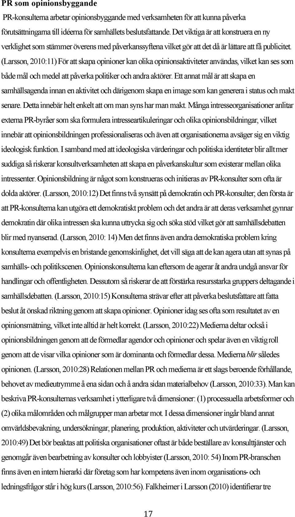 (Larsson, 2010:11) För att skapa opinioner kan olika opinionsaktiviteter användas, vilket kan ses som både mål och medel att påverka politiker och andra aktörer.