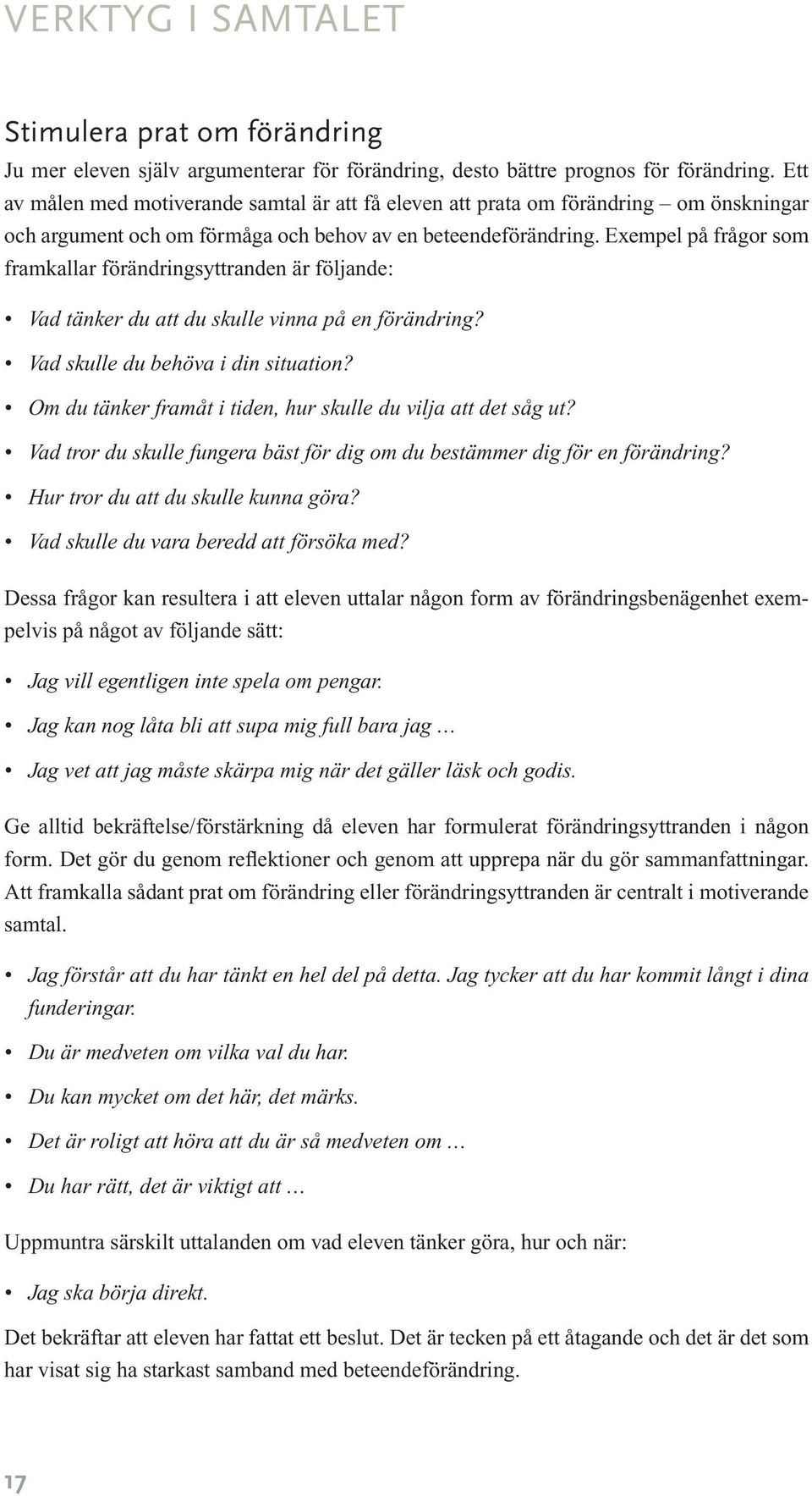 Exempel på frågor som framkallar förändringsyttranden är följande: Vad tänker du att du skulle vinna på en förändring? Vad skulle du behöva i din situation?