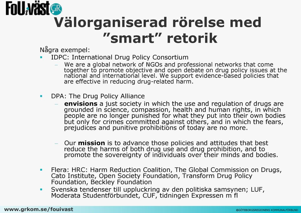 DPA: The Drug Policy Alliance envisions a just society in which the use and regulation of drugs are grounded in science, compassion, health and human rights, in which people are no longer punished