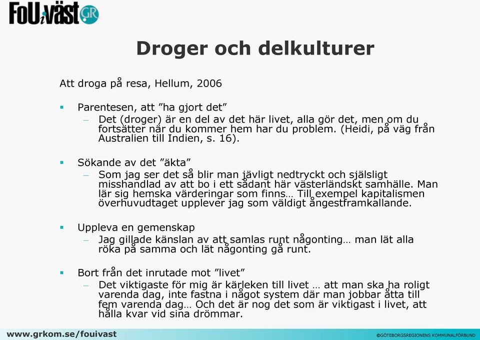 Man lär sig hemska värderingar som finns Till exempel kapitalismen överhuvudtaget upplever jag som väldigt ångestframkallande.