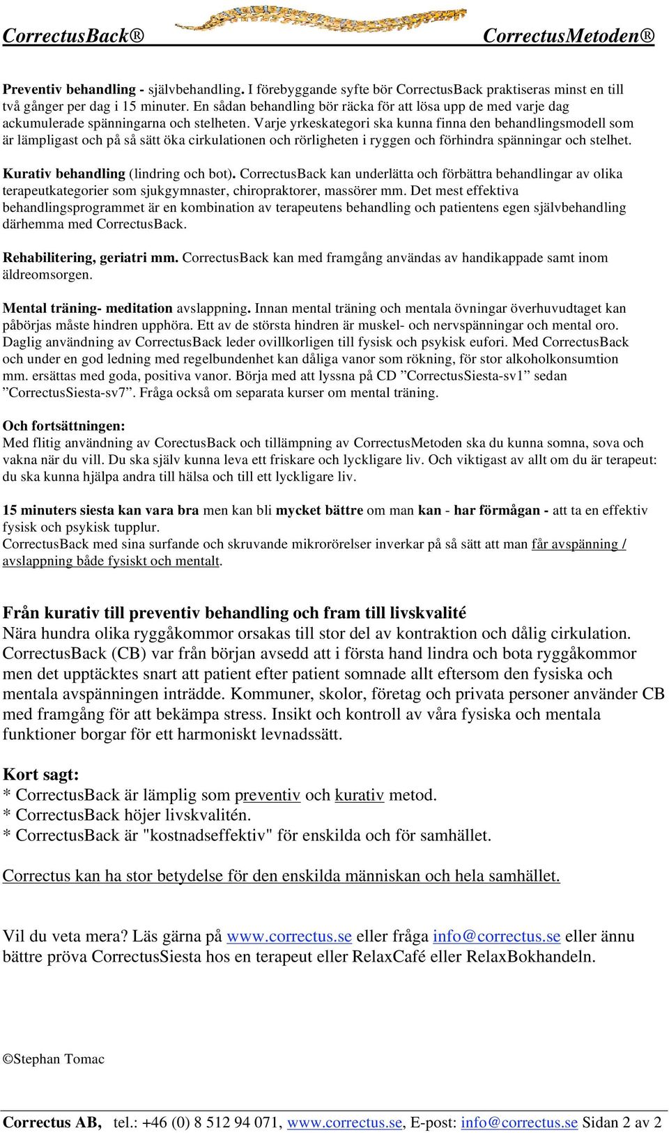 Varje yrkeskategori ska kunna finna den behandlingsmodell som är lämpligast och på så sätt öka cirkulationen och rörligheten i ryggen och förhindra spänningar och stelhet.