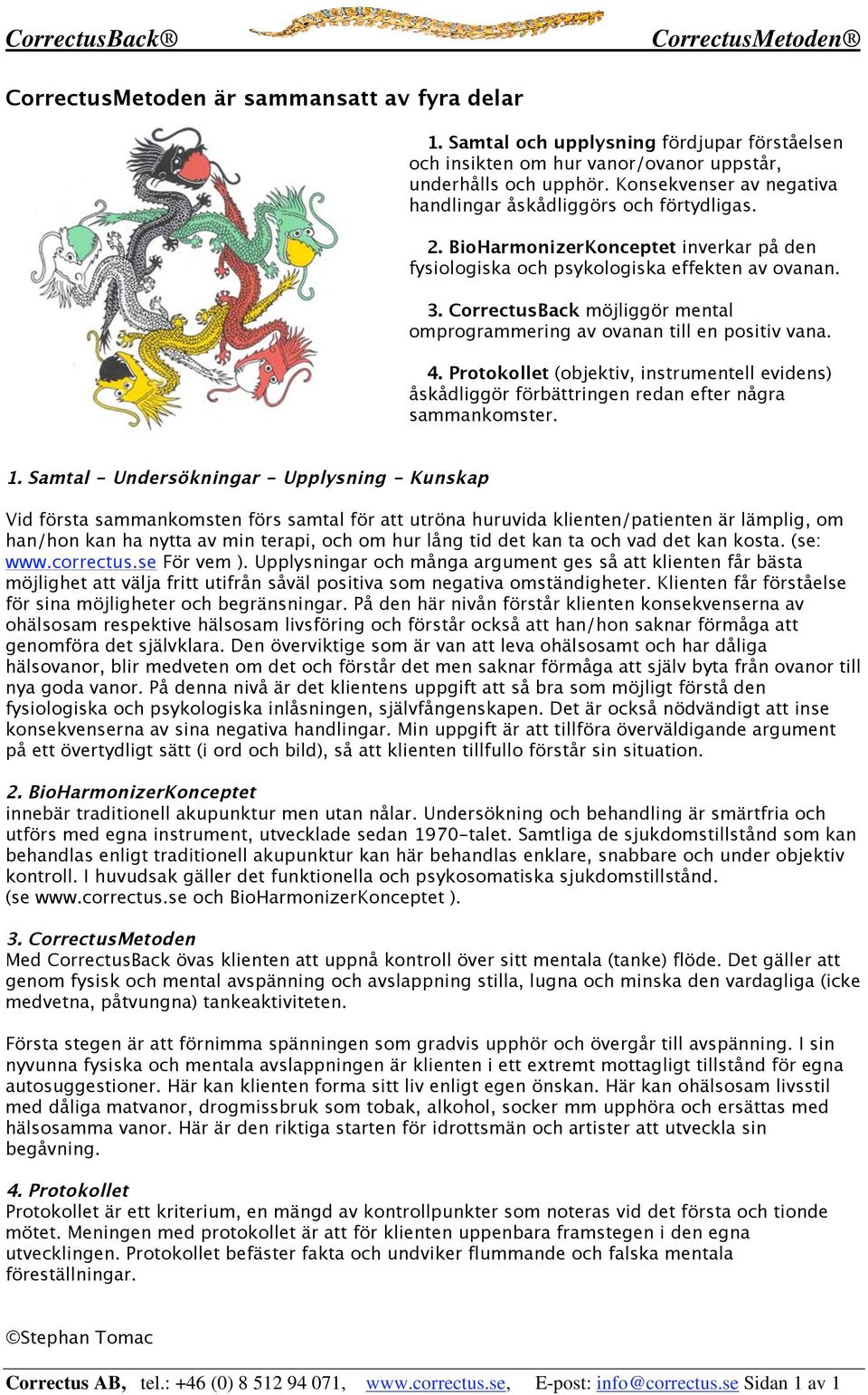 CorrectusBack möjliggör mental omprogrammering av ovanan till en positiv vana. 4. Protokollet (objektiv, instrumentell evidens) åskådliggör förbättringen redan efter några sammankomster. 1.