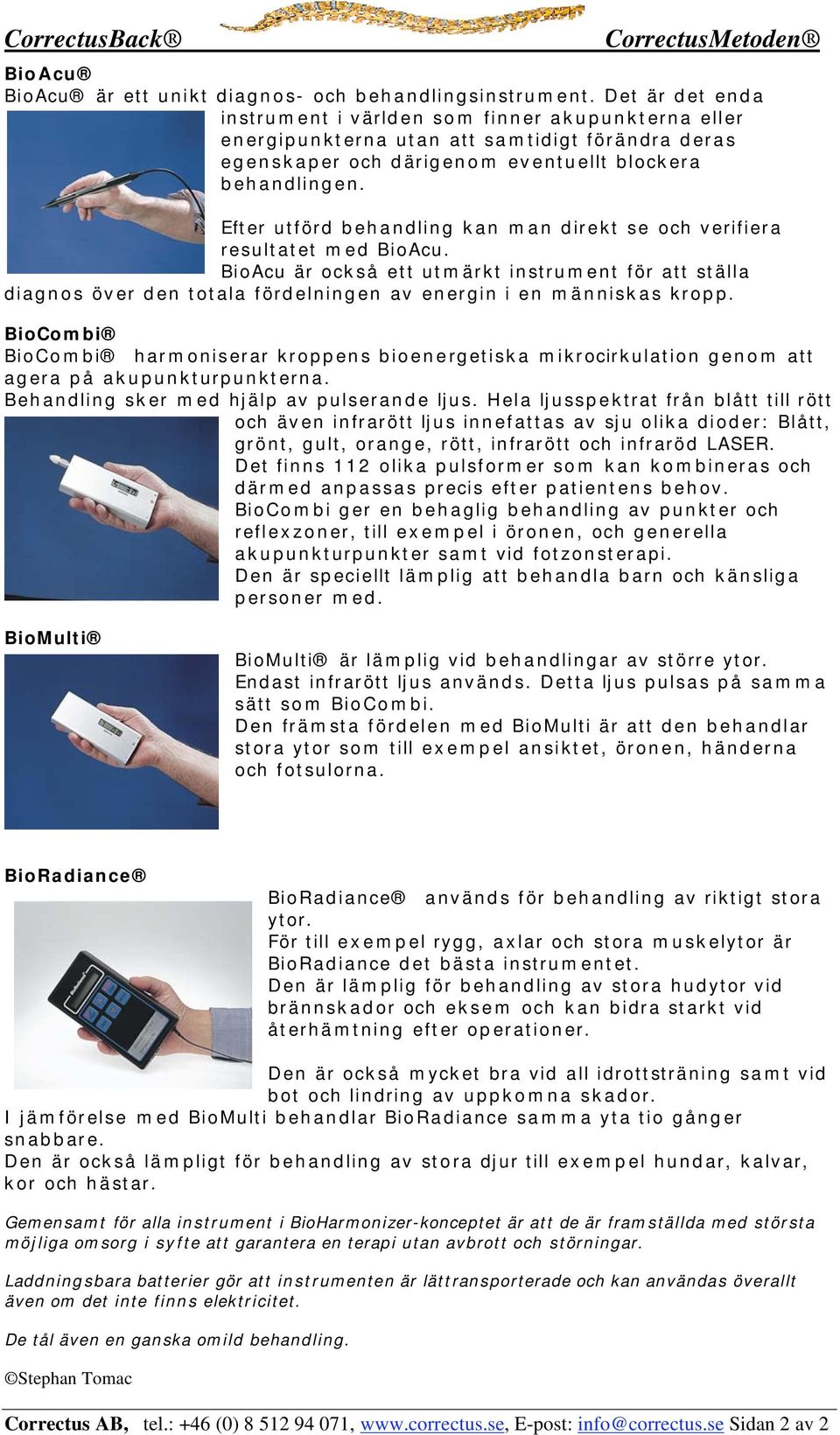 Efter utförd behandling kan man direkt se och verifiera resultatet med BioAcu.