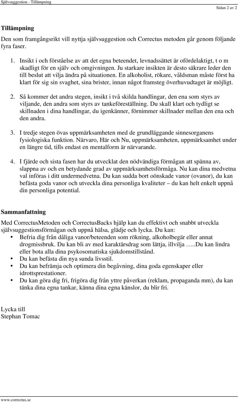 Ju starkare insikten är desto säkrare leder den till beslut att vilja ändra på situationen.