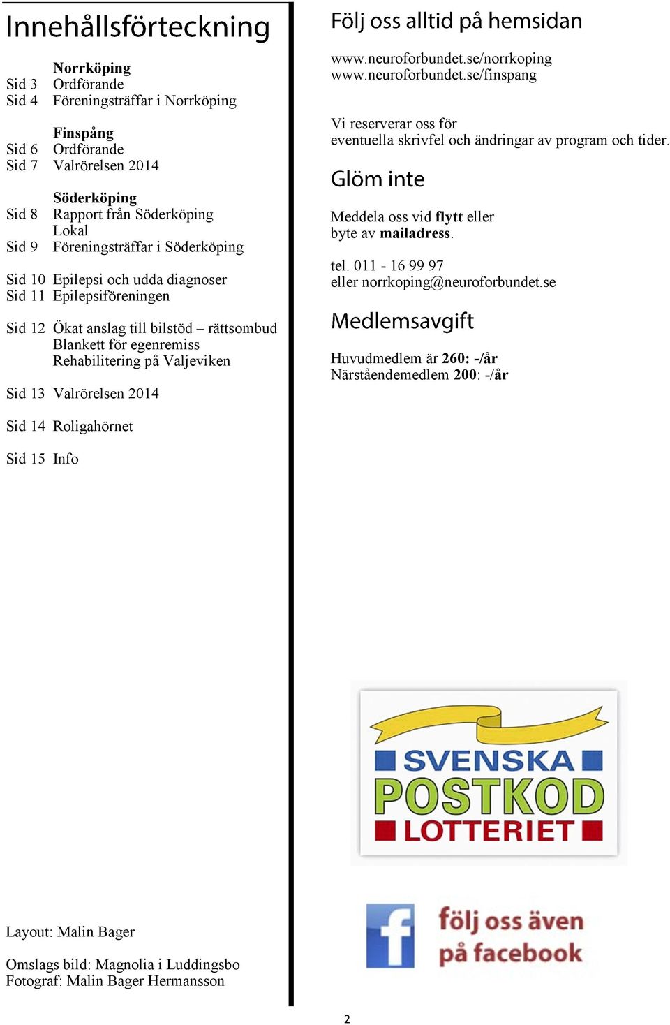 se/norrkoping www.neuroforbundet.se/finspang Vi reserverar oss för eventuella skrivfel och ändringar av program och tider. Meddela oss vid flytt eller byte av mailadress. tel.