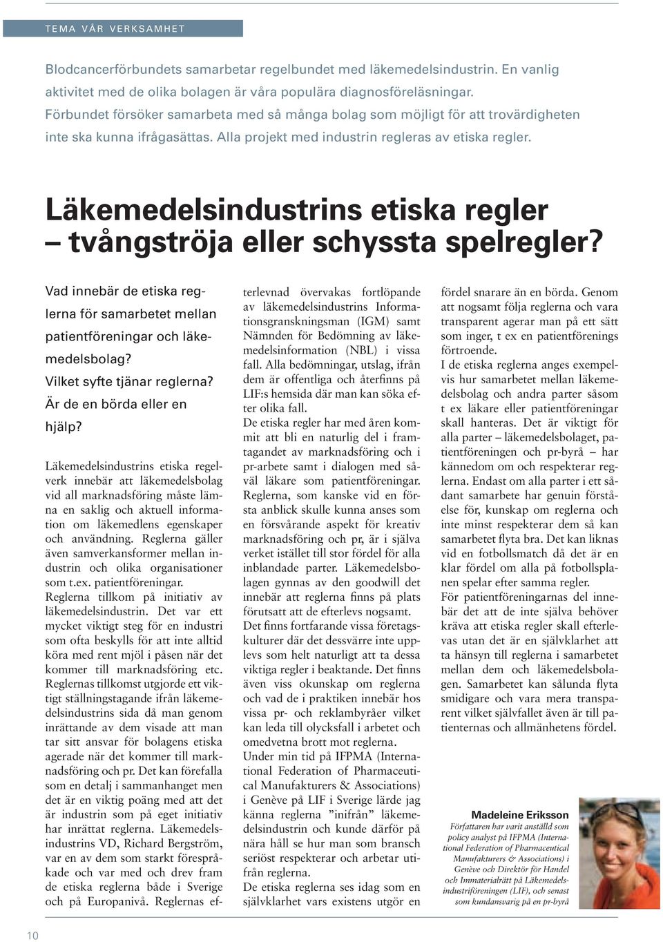 Läkemedelsindustrins etiska regler tvångströja eller schyssta spelregler? Vad innebär de etiska reglerna för samarbetet mellan patientföreningar och läkemedelsbolag? Vilket syfte tjänar reglerna?