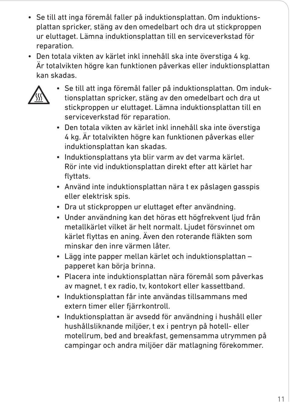 Är totalvikten högre kan funktionen påverkas eller induktionsplattan kan skadas.   Är totalvikten högre kan funktionen påverkas eller induktionsplattan kan skadas.