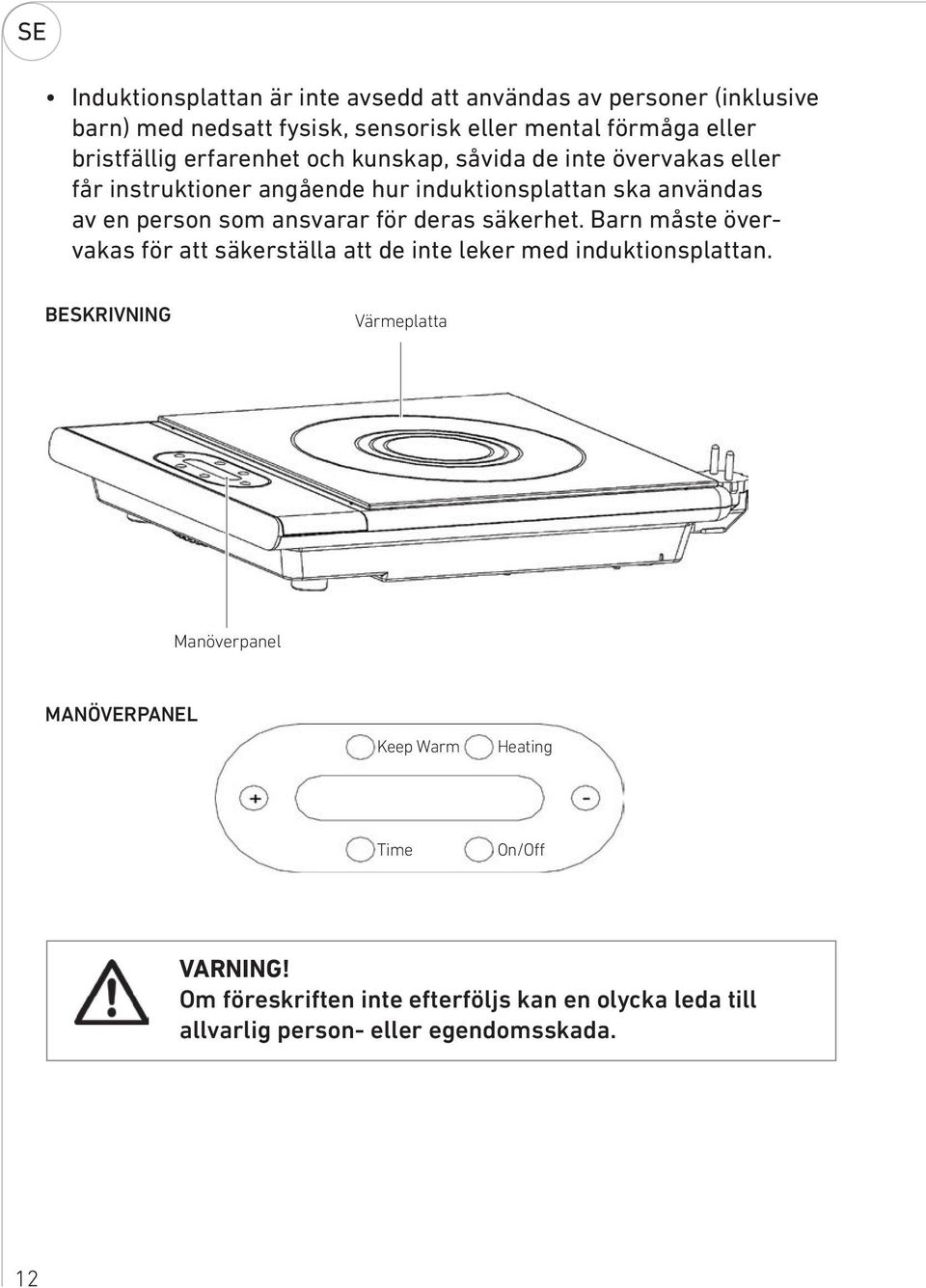 som ansvarar för deras säkerhet. Barn måste övervakas för att säkerställa att de inte leker med induktionsplattan.