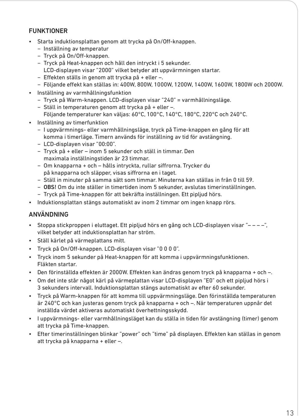 Följande effekt kan ställas in: 400W, 800W, 1000W, 1200W, 1400W, 1600W, 1800W och 2000W. Inställning av varmhållningsfunktion Tryck på Warm-knappen. LCD-displayen visar 240 = varmhållningsläge.