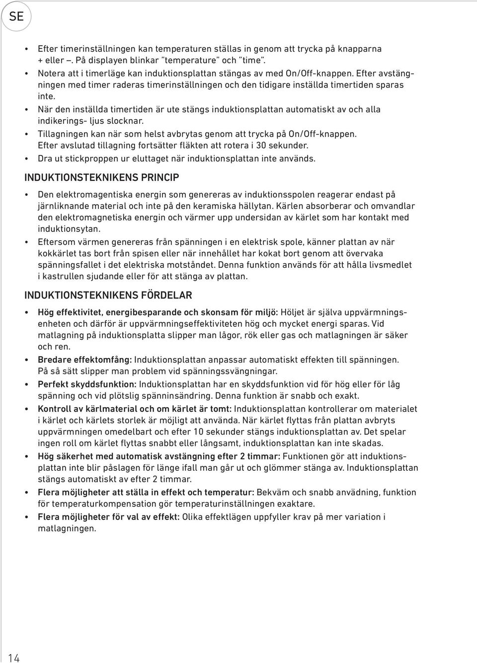 När den inställda timertiden är ute stängs induktionsplattan automatiskt av och alla indikerings- ljus slocknar. Tillagningen kan när som helst avbrytas genom att trycka på On/Off-knappen.