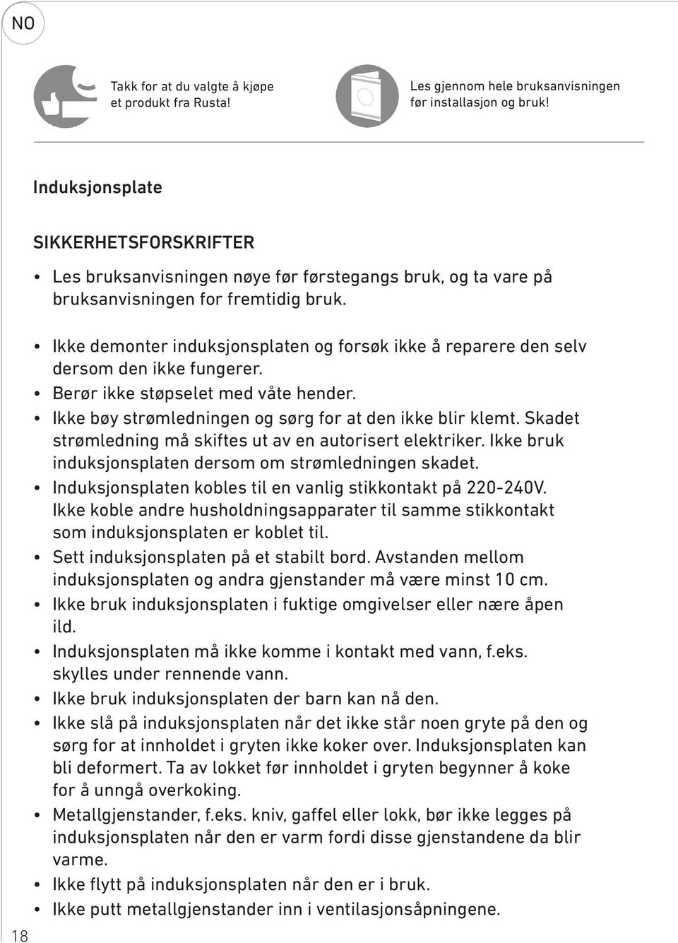 Ikke demonter induksjonsplaten og forsøk ikke å reparere den selv dersom den ikke fungerer. Berør ikke støpselet med våte hender. Ikke bøy strømledningen og sørg for at den ikke blir klemt.