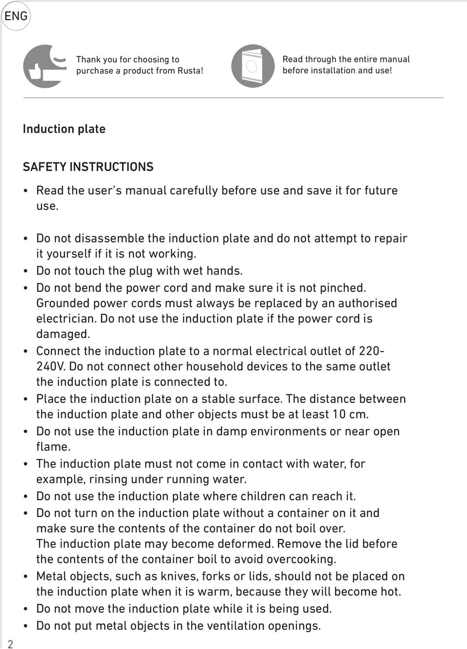 Do not disassemble the induction plate and do not attempt to repair it yourself if it is not working. Do not touch the plug with wet hands. Do not bend the power cord and make sure it is not pinched.