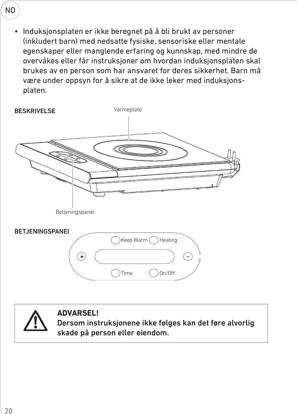 ansvaret for deres sikkerhet. Barn må være under oppsyn for å sikre at de ikke leker med induksjonsplaten.