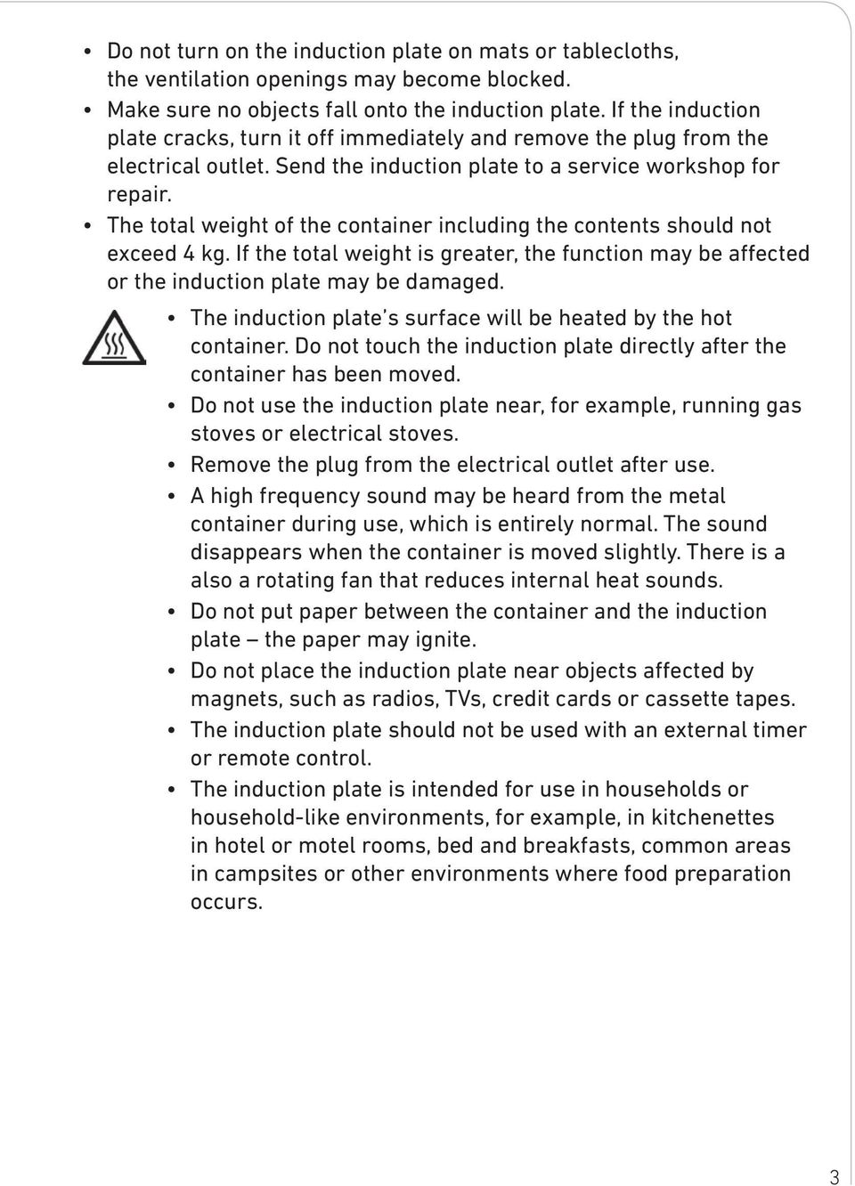 The total weight of the container including the contents should not exceed 4 kg. If the total weight is greater, the function may be affected or the induction plate may be damaged.