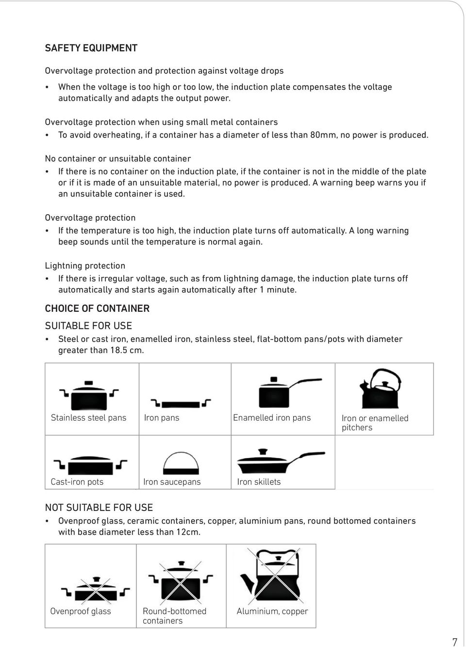 No container or unsuitable container If there is no container on the induction plate, if the container is not in the middle of the plate or if it is made of an unsuitable material, no power is