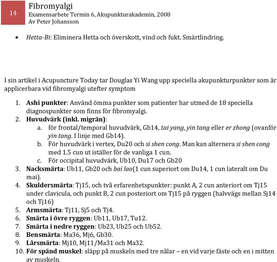 Ashi punkter: Använd ömma punkter som patienter har utmed de 18 speciella diagnospunkter som finns för fibromyalgi. 2. Huvudvärk (inkl. migrän): a.