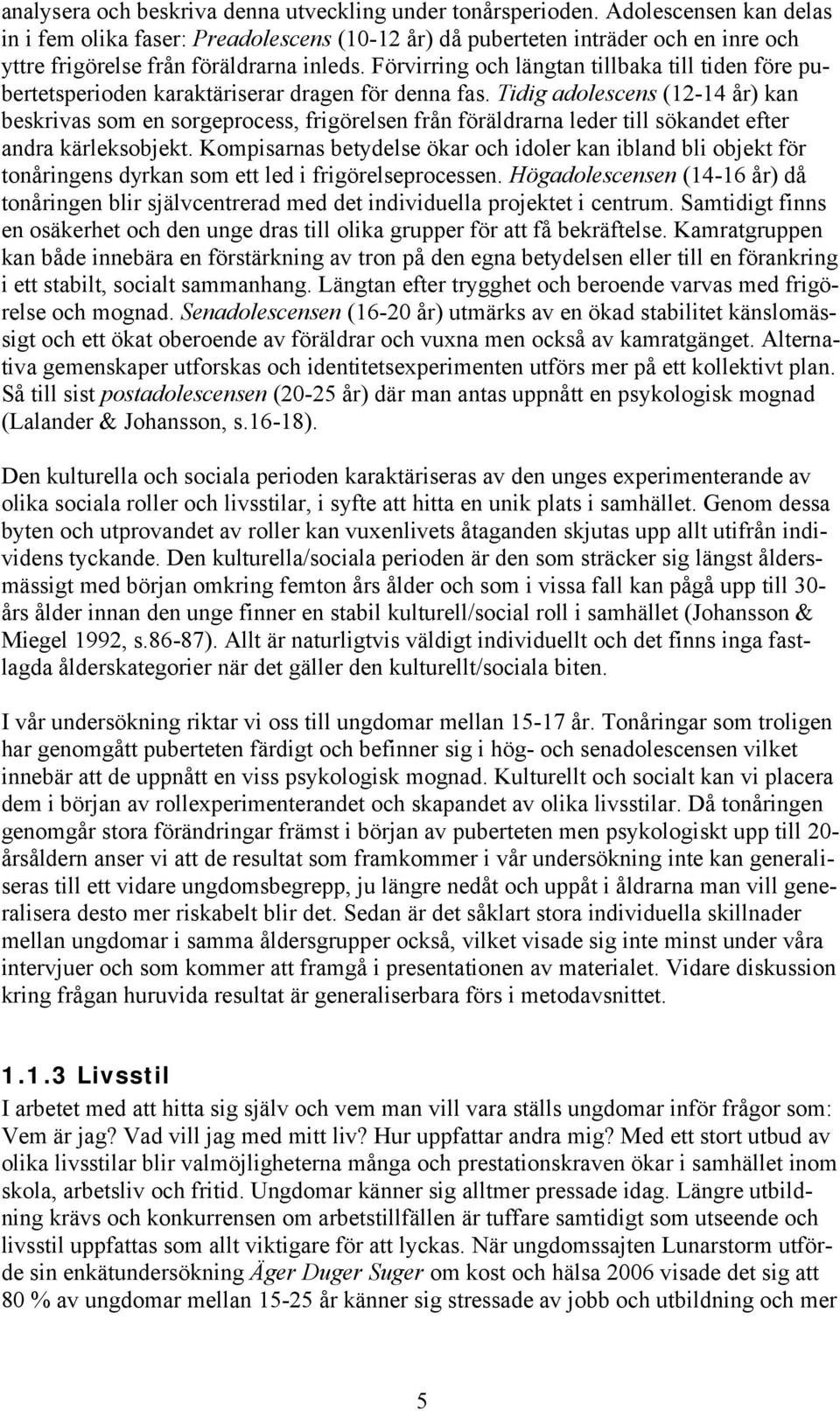 Förvirring och längtan tillbaka till tiden före pubertetsperioden karaktäriserar dragen för denna fas.