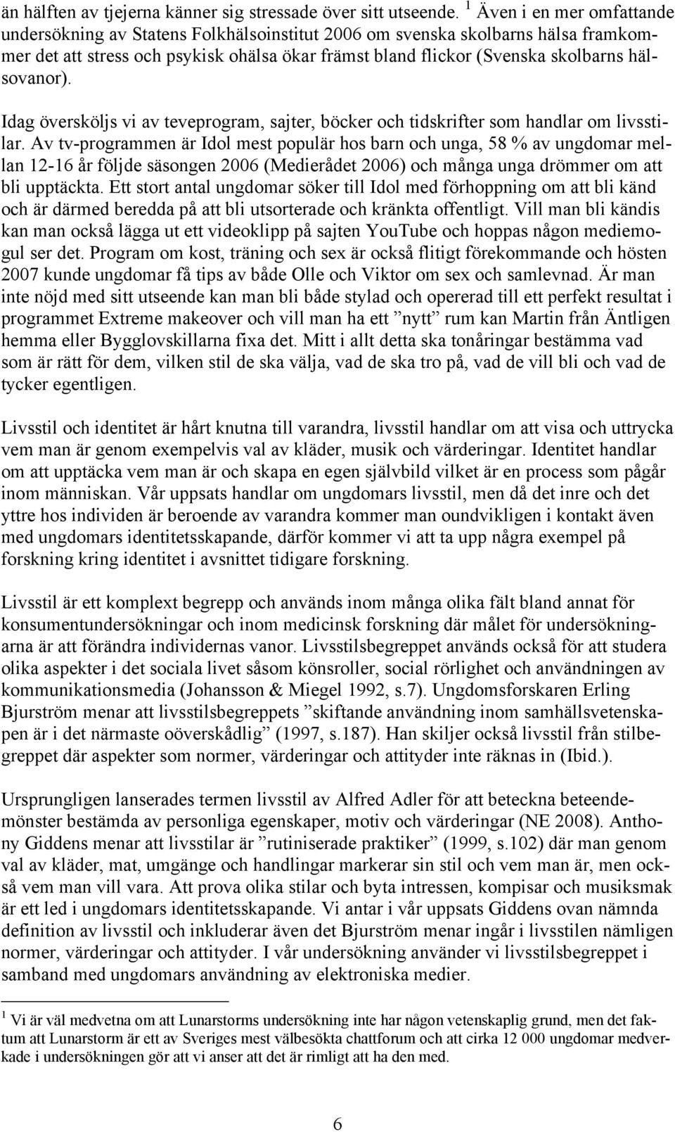 hälsovanor). Idag översköljs vi av teveprogram, sajter, böcker och tidskrifter som handlar om livsstilar.