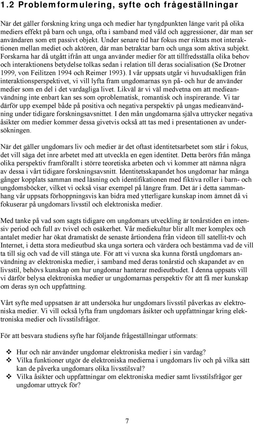 Forskarna har då utgått ifrån att unga använder medier för att tillfredsställa olika behov och interaktionens betydelse tolkas sedan i relation till deras socialisation (Se Drotner 1999, von