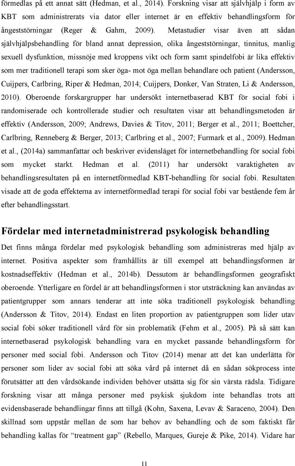 Metastudier visar även att sådan självhjälpsbehandling för bland annat depression, olika ångeststörningar, tinnitus, manlig sexuell dysfunktion, missnöje med kroppens vikt och form samt spindelfobi