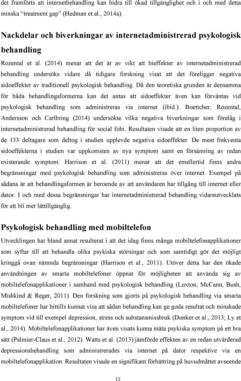 (2014) menar att det är av vikt att bieffekter av internetadministrerad behandling undersöks vidare då tidigare forskning visat att det föreligger negativa sidoeffekter av traditionell psykologisk