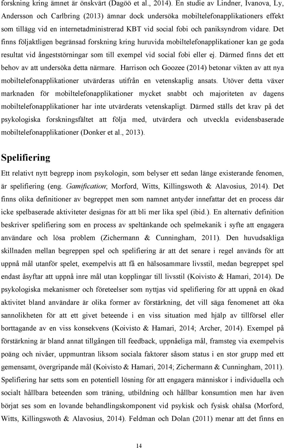 vidare. Det finns följaktligen begränsad forskning kring huruvida mobiltelefonapplikationer kan ge goda resultat vid ångeststörningar som till exempel vid social fobi eller ej.