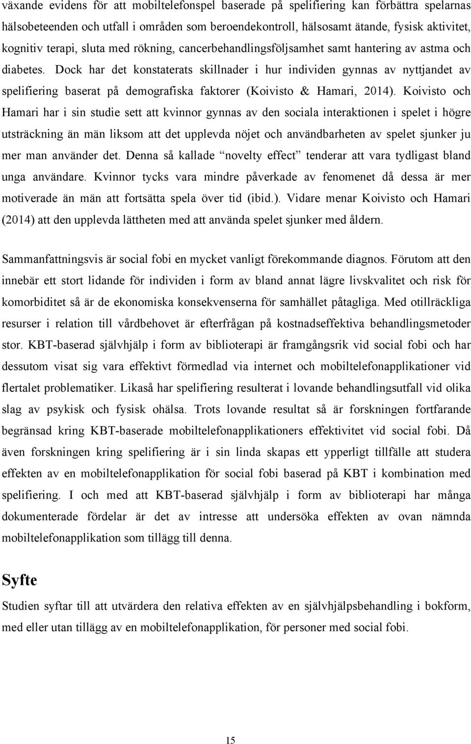 Dock har det konstaterats skillnader i hur individen gynnas av nyttjandet av spelifiering baserat på demografiska faktorer (Koivisto & Hamari, 2014).