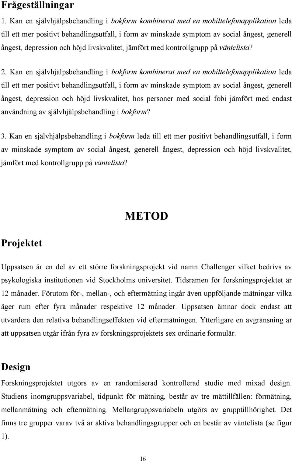 och höjd livskvalitet, jämfört med kontrollgrupp på väntelista? 2.  och höjd livskvalitet, hos personer med social fobi jämfört med endast användning av självhjälpsbehandling i bokform? 3.