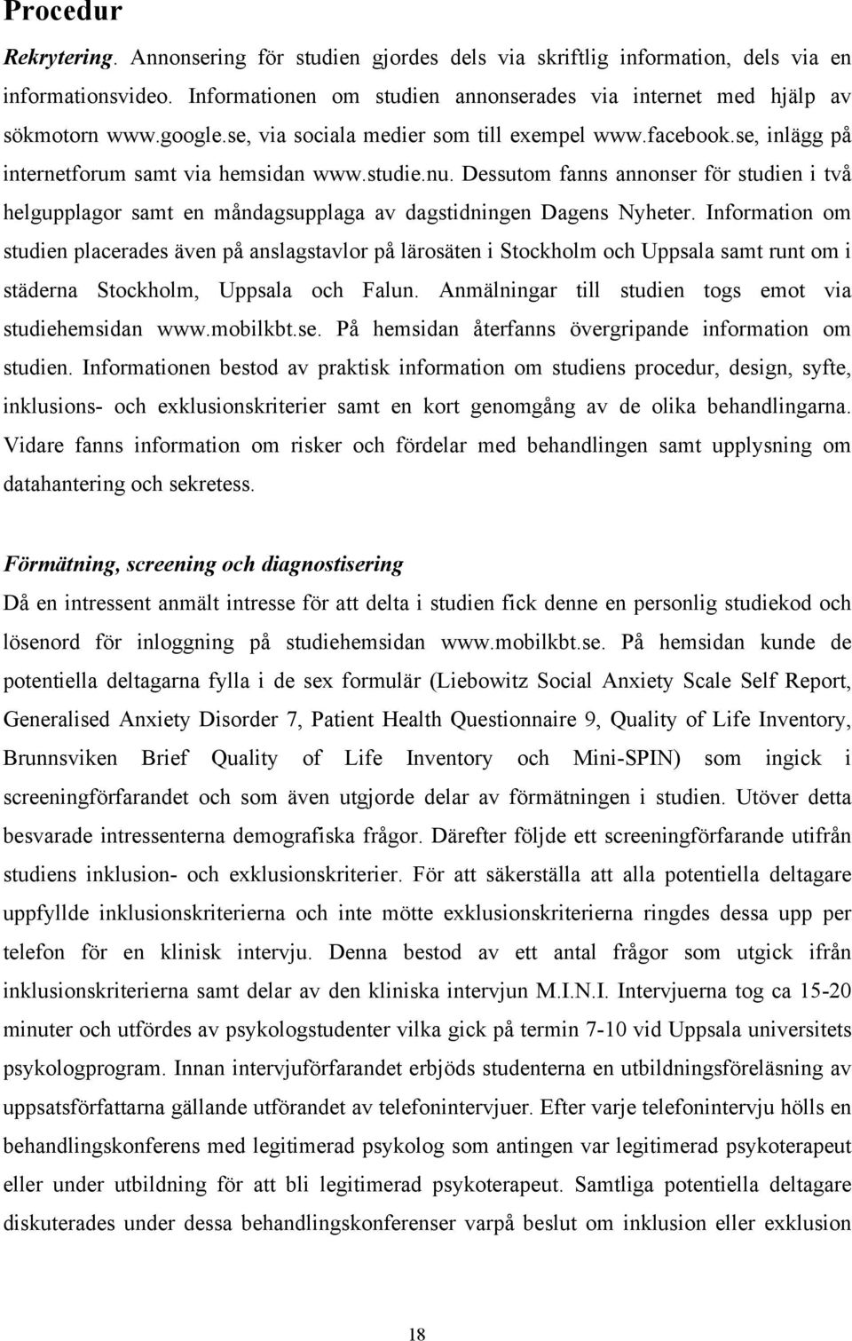 Dessutom fanns annonser för studien i två helgupplagor samt en måndagsupplaga av dagstidningen Dagens Nyheter.