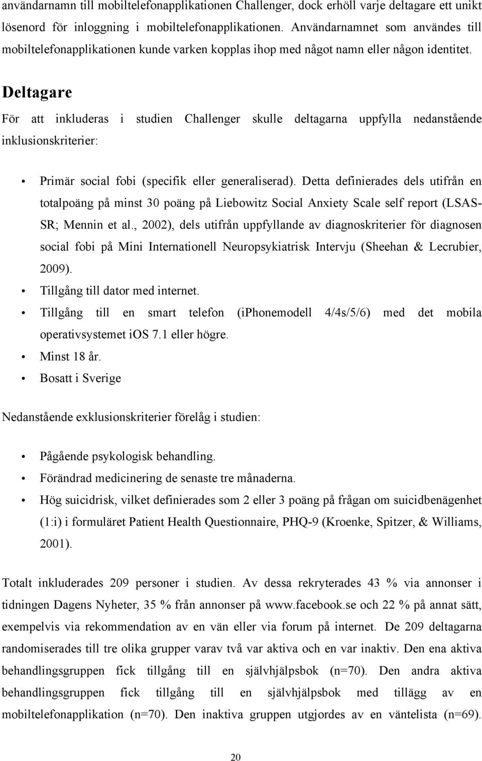 Deltagare För att inkluderas i studien Challenger skulle deltagarna uppfylla nedanstående inklusionskriterier: Primär social fobi (specifik eller generaliserad).