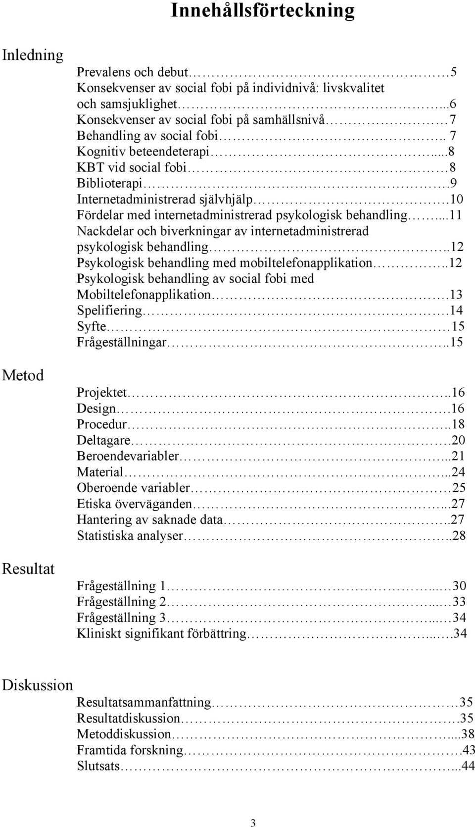 10 Fördelar med internetadministrerad psykologisk behandling...11 Nackdelar och biverkningar av internetadministrerad psykologisk behandling..12 Psykologisk behandling med mobiltelefonapplikation.