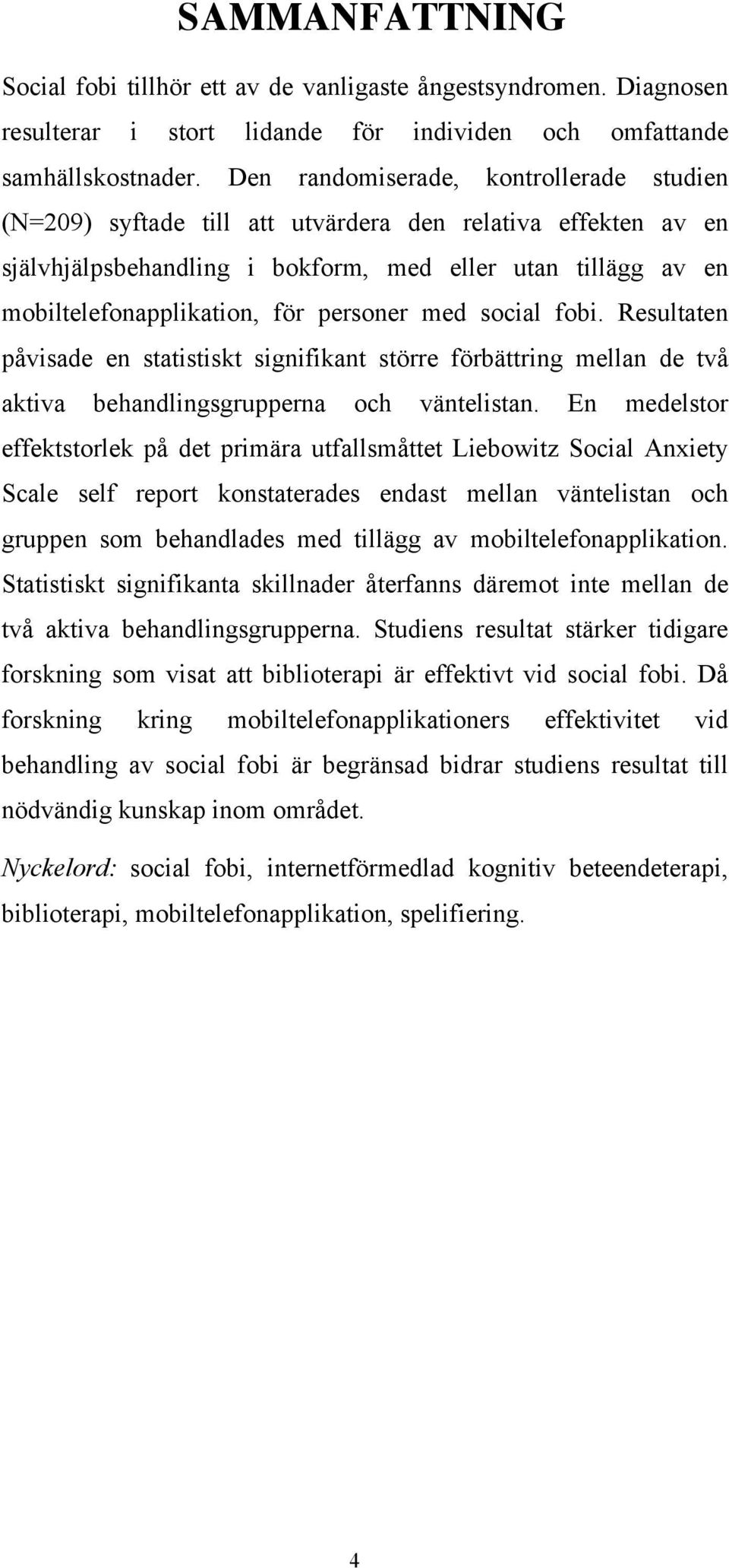 personer med social fobi. Resultaten påvisade en statistiskt signifikant större förbättring mellan de två aktiva behandlingsgrupperna och väntelistan.